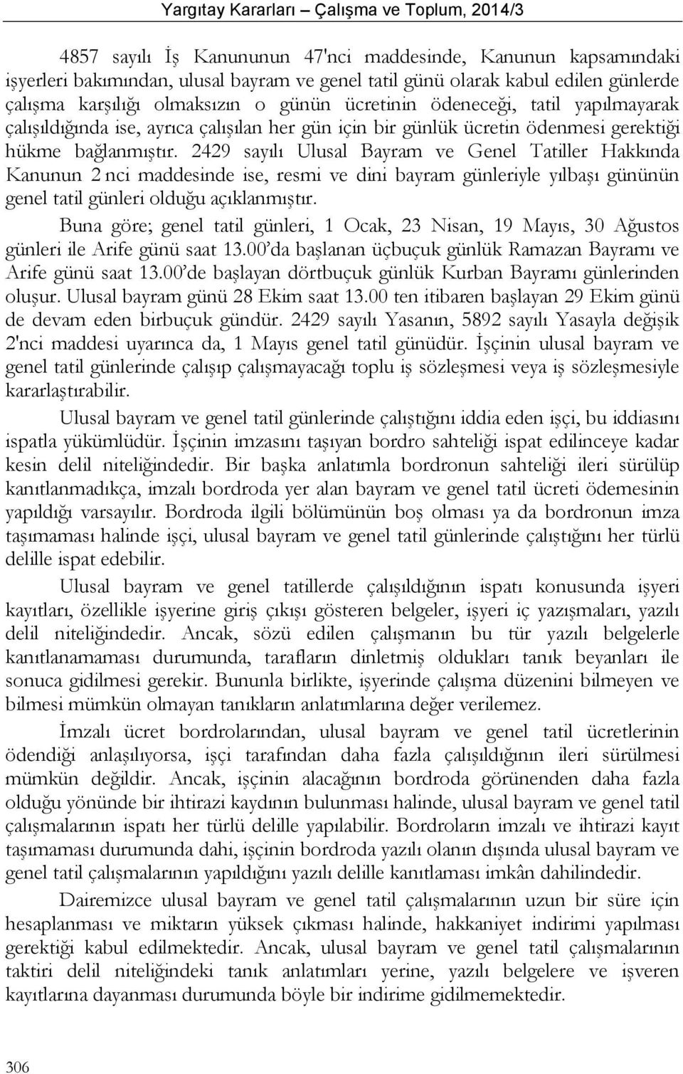 2429 sayılı Ulusal Bayram ve Genel Tatiller Hakkında Kanunun 2 nci maddesinde ise, resmi ve dini bayram günleriyle yılbaşı gününün genel tatil günleri olduğu açıklanmıştır.