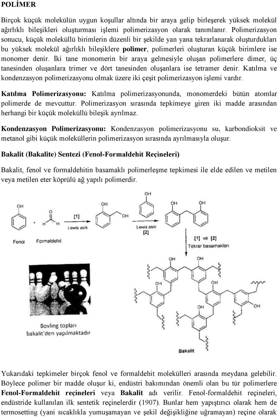 monomer denir. İki tane monomerin bir araya gelmesiyle oluşan polimerlere dimer, üç tanesinden oluşanlara trimer ve dört tanesinden oluşanlara ise tetramer denir.