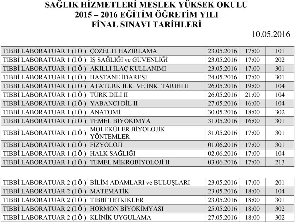 Ö.) YABANCI DİL II 27.05.2016 16:00 104 TIBBİ LABORATUAR 1 (İ.Ö.) ANATOMİ 30.05.2016 18:00 302 TIBBİ LABORATUAR 1 (İ.Ö.) TEMEL BİYOKİMYA 31.05.2016 16:00 301 MOLEKÜLER BİYOLOJİK TIBBİ LABORATUAR 1 (İ.