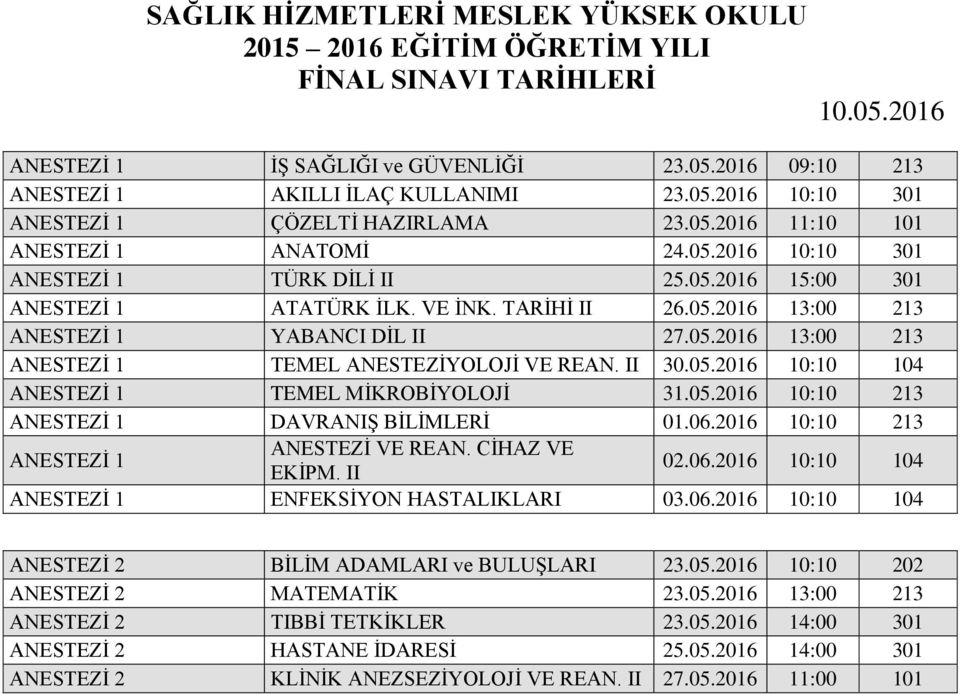 05.2016 10:10 213 ANESTEZİ 1 DAVRANIŞ BİLİMLERİ 01.06.2016 10:10 213 ANESTEZİ 1 ANESTEZİ VE REAN. CİHAZ VE EKİPM. II 02.06.2016 10:10 104 ANESTEZİ 1 ENFEKSİYON HASTALIKLARI 03.06.2016 10:10 104 ANESTEZİ 2 BİLİM ADAMLARI ve BULUŞLARI 23.