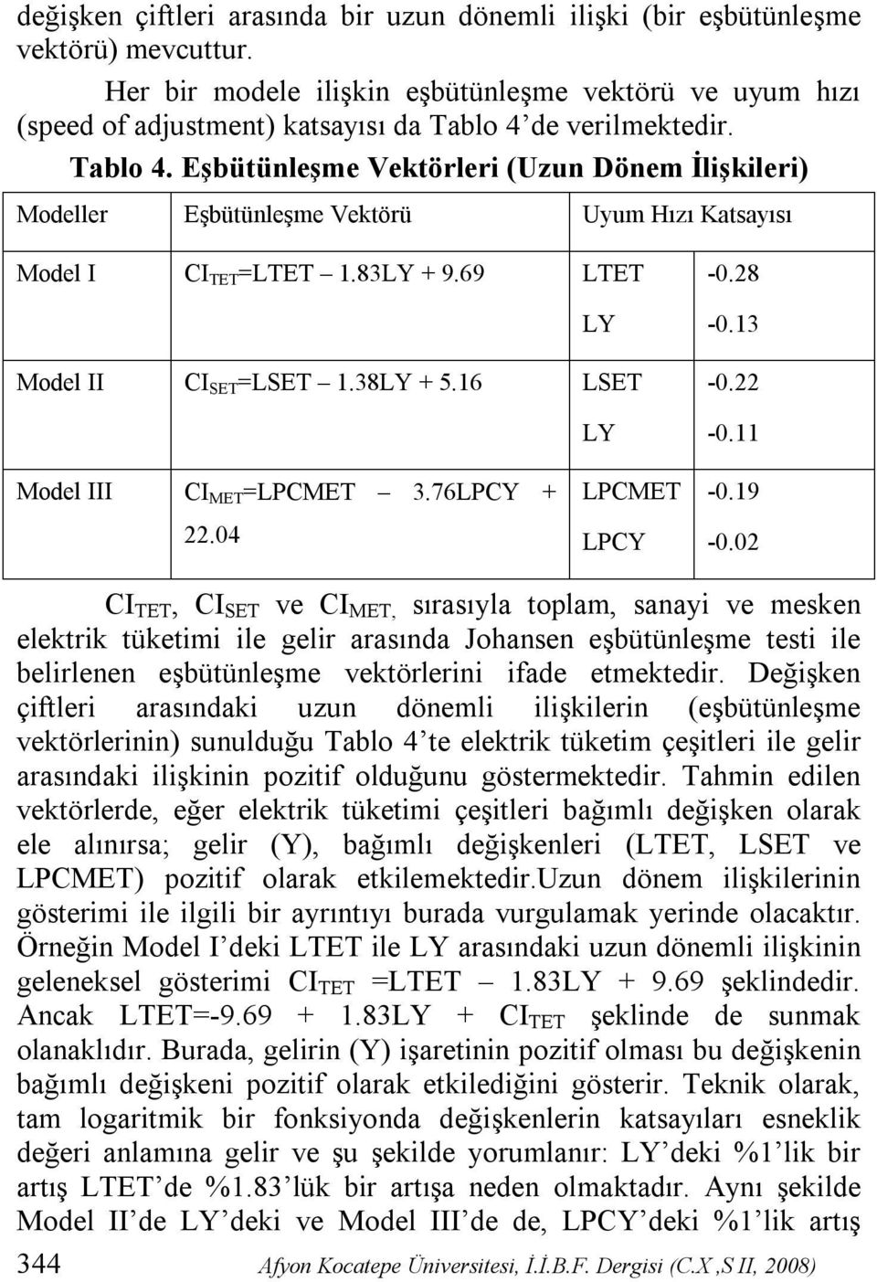 de verilmektedir. Tablo 4. Eşbütünleşme Vektörleri (Uzun Dönem İlişkileri) Modeller Eşbütünleşme Vektörü Uyum Hızı Katsayısı Model I CI TET =LTET 1.83LY + 9.69 LTET LY Model II CI SET =LSET 1.