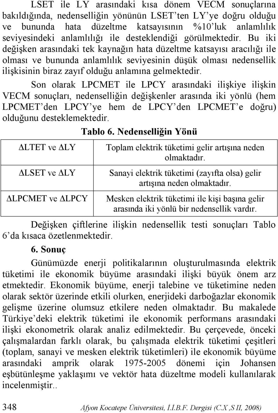 Bu iki değişken arasındaki tek kaynağın hata düzeltme katsayısı aracılığı ile olması ve bununda anlamlılık seviyesinin düşük olması nedensellik ilişkisinin biraz zayıf olduğu anlamına gelmektedir.