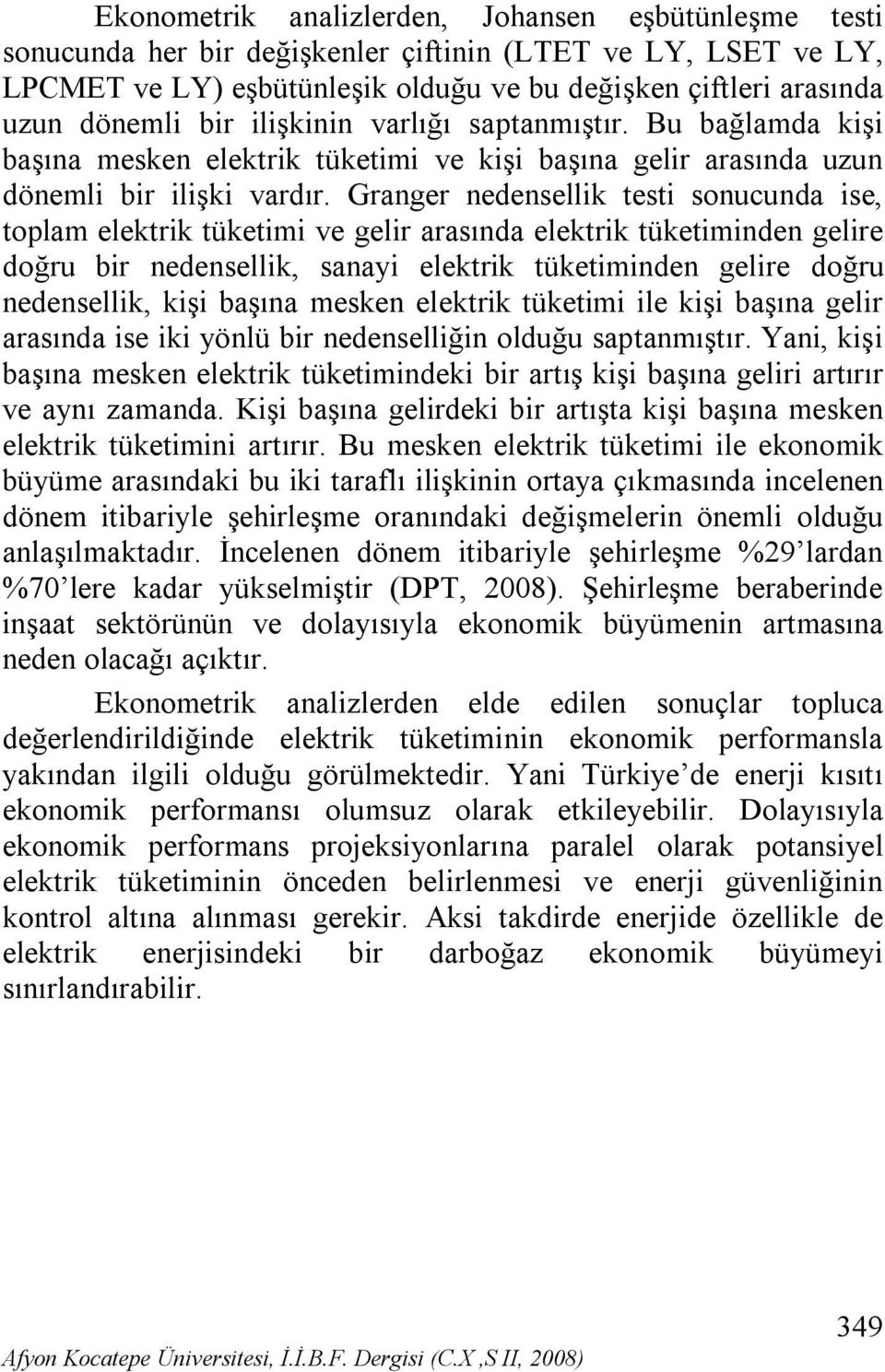 Granger nedensellik testi sonucunda ise, toplam elektrik tüketimi ve gelir arasında elektrik tüketiminden gelire doğru bir nedensellik, sanayi elektrik tüketiminden gelire doğru nedensellik, kişi