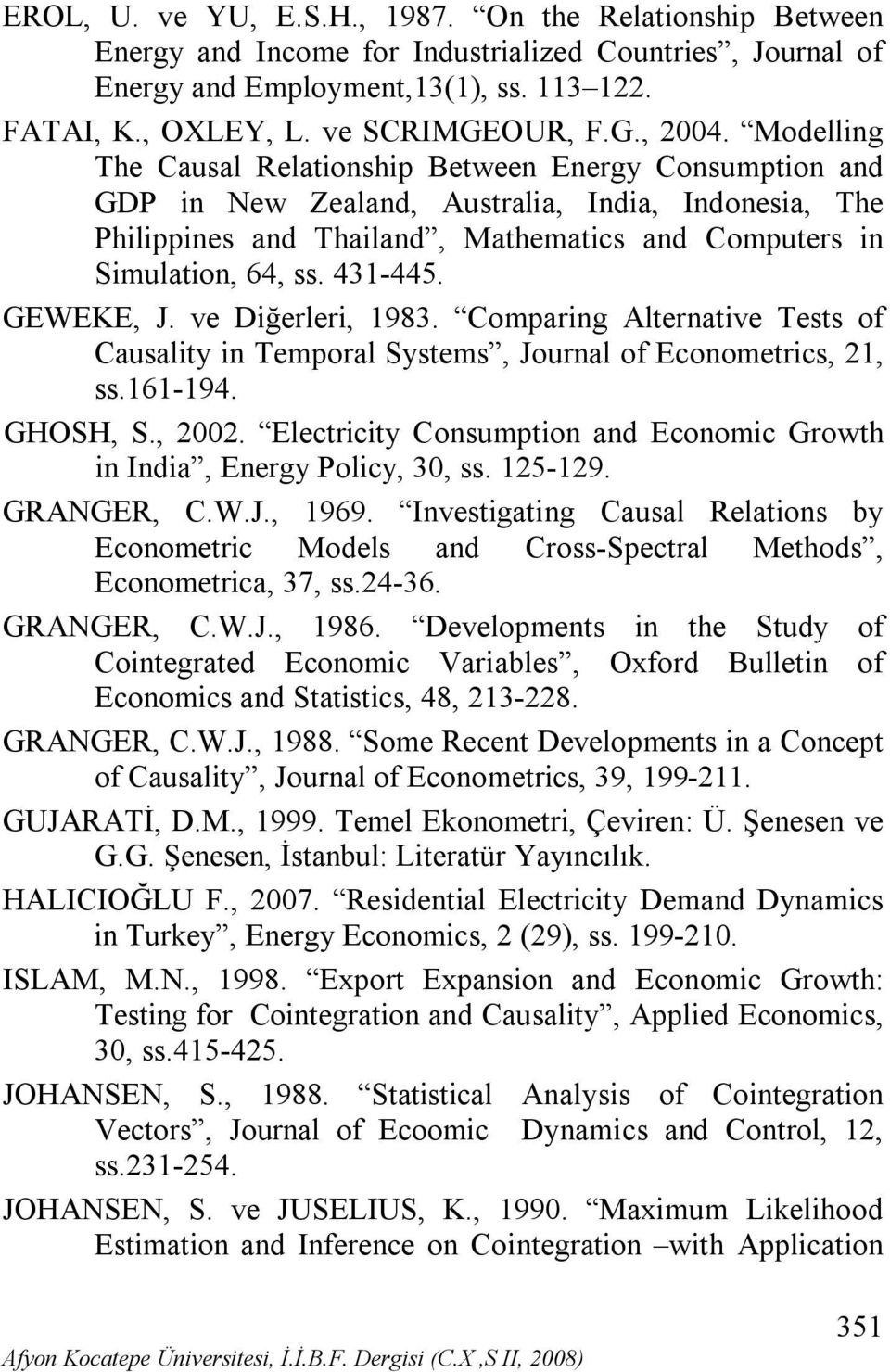 431-445. GEWEKE, J. ve Diğerleri, 1983. Comparing Alternative Tests of Causality in Temporal Systems, Journal of Econometrics, 21, ss.161-194. GHOSH, S., 2002.