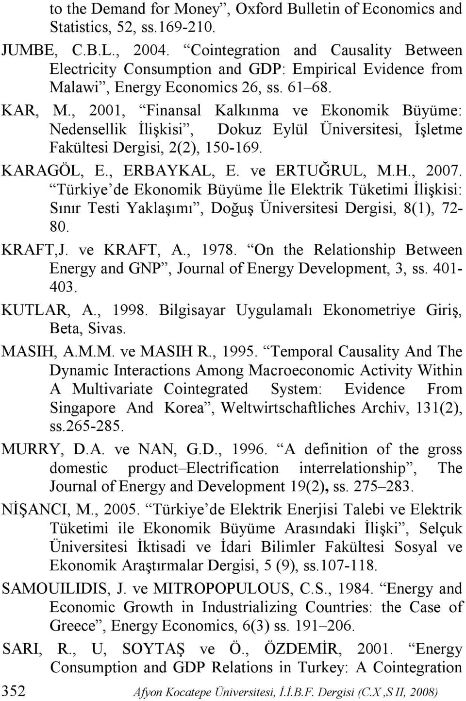 , 2001, Finansal Kalkınma ve Ekonomik Büyüme: Nedensellik İlişkisi, Dokuz Eylül Üniversitesi, İşletme Fakültesi Dergisi, 2(2), 150-169. KARAGÖL, E., ERBAYKAL, E. ve ERTUĞRUL, M.H., 2007.