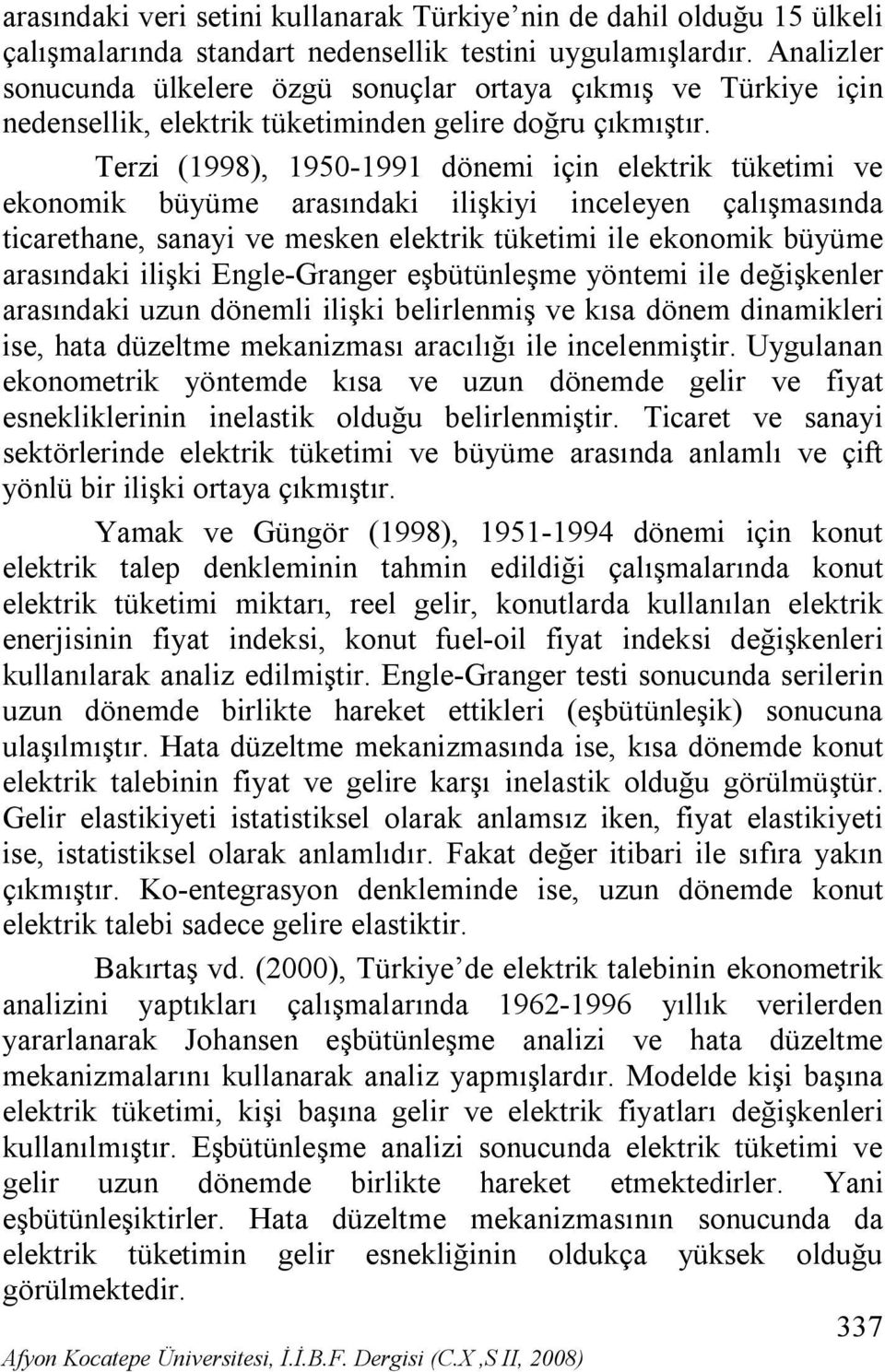 Terzi (1998), 1950-1991 dönemi için elektrik tüketimi ve ekonomik büyüme arasındaki ilişkiyi inceleyen çalışmasında ticarethane, sanayi ve mesken elektrik tüketimi ile ekonomik büyüme arasındaki