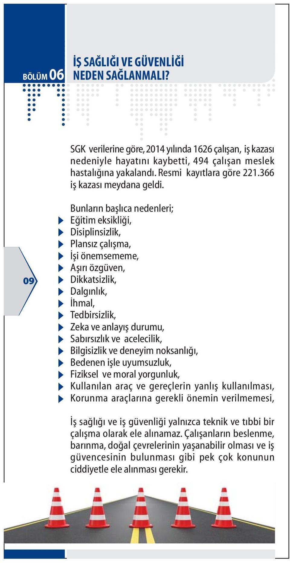 09 Bunlarýn baþlýca nedenleri; Eðitim eksikliði, Disiplinsizlik, Plansýz çalýþma, Ýþi önemsememe, Aþýrý özgüven, Dikkatsizlik, Dalgýnlýk, Ýhmal, Tedbirsizlik, Zeka ve anlayýþ durumu, Sabýrsýzlýk ve