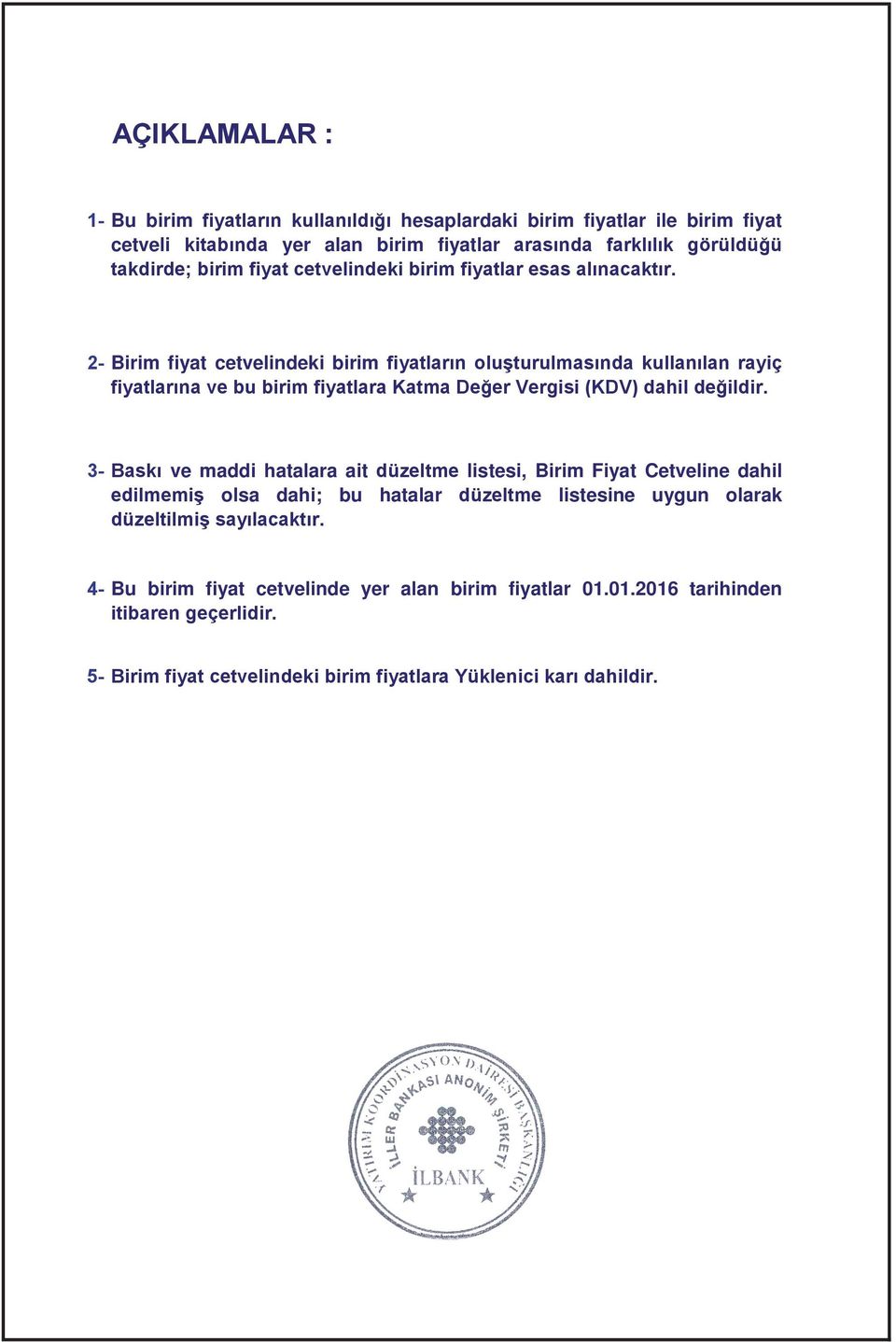 2- Birim fiyat cetvelindeki birim fiyatlar n olu turulmas nda kullan lan rayiç fiyatlar na ve bu birim fiyatlara Katma De er Vergisi (KDV) dahil de ildir.