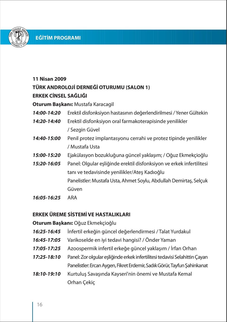 bozukluðuna güncel yaklaþým; / Oðuz Ekmekçioðlu 15:20-16:05 Panel: Olgular eþliðinde erektil disfonksiyon ve erkek infertilitesi taný ve tedavisinde yenilikler/ateþ Kadýoðlu Panelistler: Mustafa