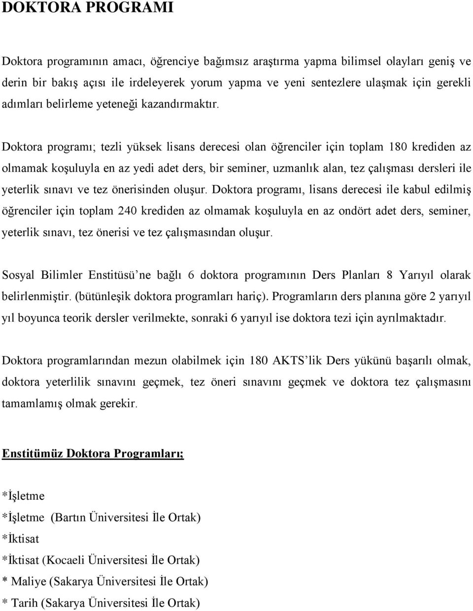 Doktora programı; tezli yüksek lisans derecesi olan öğrenciler için toplam 180 krediden az olmamak koşuluyla en az yedi adet ders, bir seminer, uzmanlık alan, tez çalışması dersleri ile yeterlik