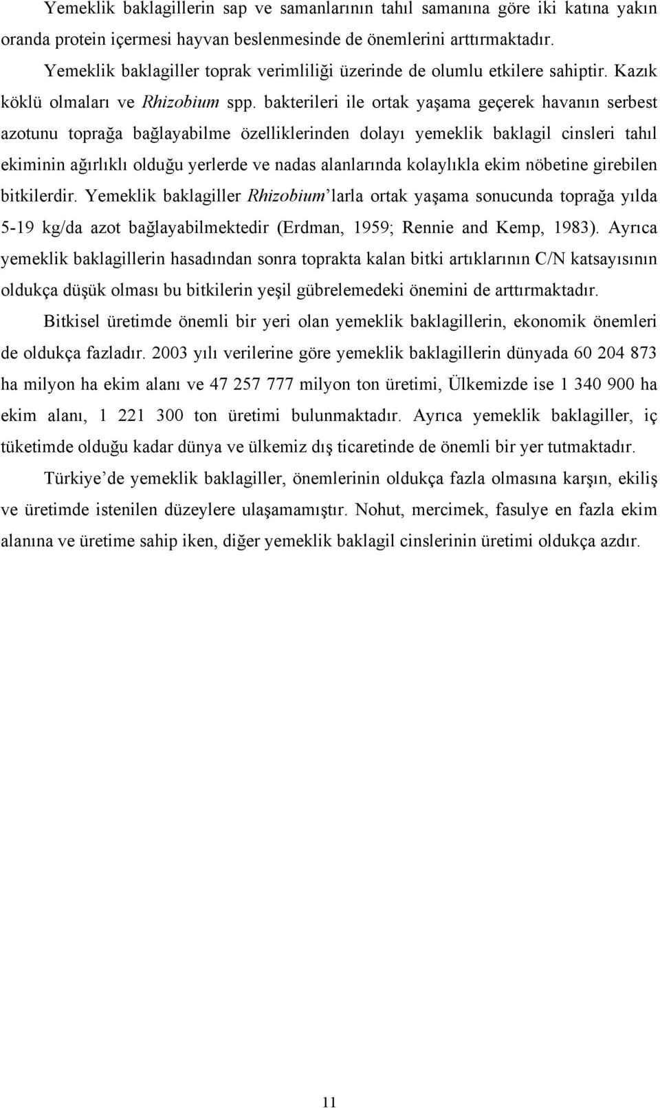 bakterileri ile ortak yaşama geçerek havanın serbest azotunu toprağa bağlayabilme özelliklerinden dolayı yemeklik baklagil cinsleri tahıl ekiminin ağırlıklı olduğu yerlerde ve nadas alanlarında