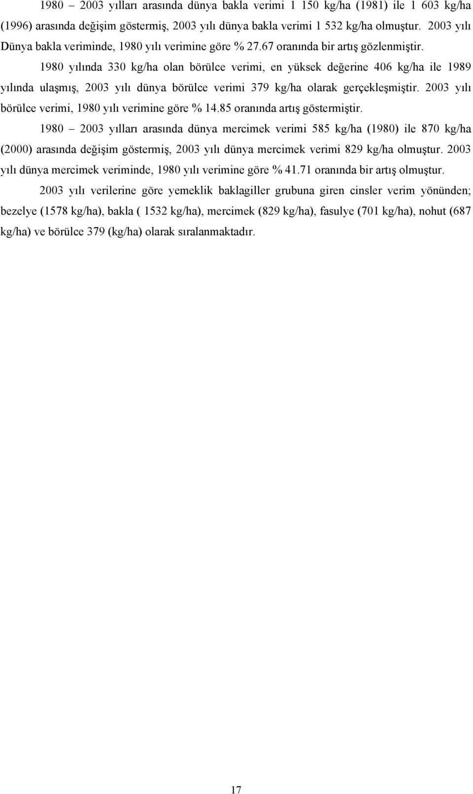 1980 yılında 330 kg/ha olan börülce verimi, en yüksek değerine 406 kg/ha ile 1989 yılında ulaşmış, 2003 yılı dünya börülce verimi 379 kg/ha olarak gerçekleşmiştir.