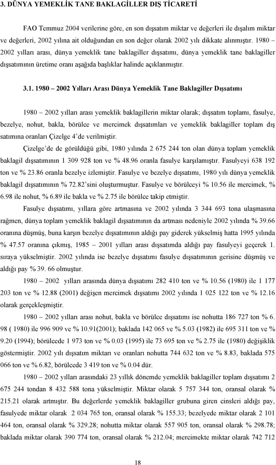 1. 1980 2002 Yılları Arası Dünya Yemeklik Tane Baklagiller Dışsatımı 1980 2002 yılları arası yemeklik baklagillerin miktar olarak; dışsatım toplamı, fasulye, bezelye, nohut, bakla, börülce ve