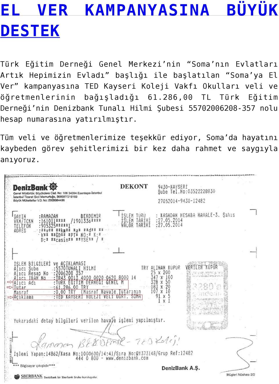 286,00 TL Türk Eğitim Derneği nin Denizbank Tunalı Hilmi Şubesi 55702006208-357 nolu hesap numarasına yatırılmıştır.