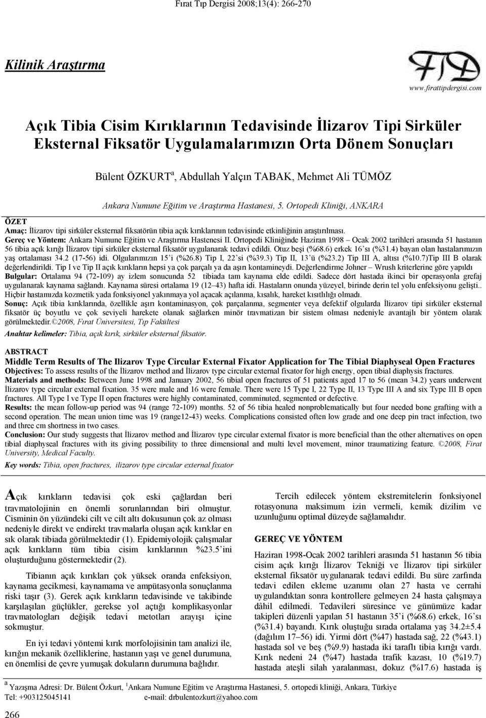 Eğitim ve Araştırma Hastanesi, 5. Ortopedi Kliniği, ANKARA ÖZET Amaç: Đlizarov tipi sirküler eksternal fiksatörün tibia açık kırıklarının tedavisinde etkinliğinin araştırılması.