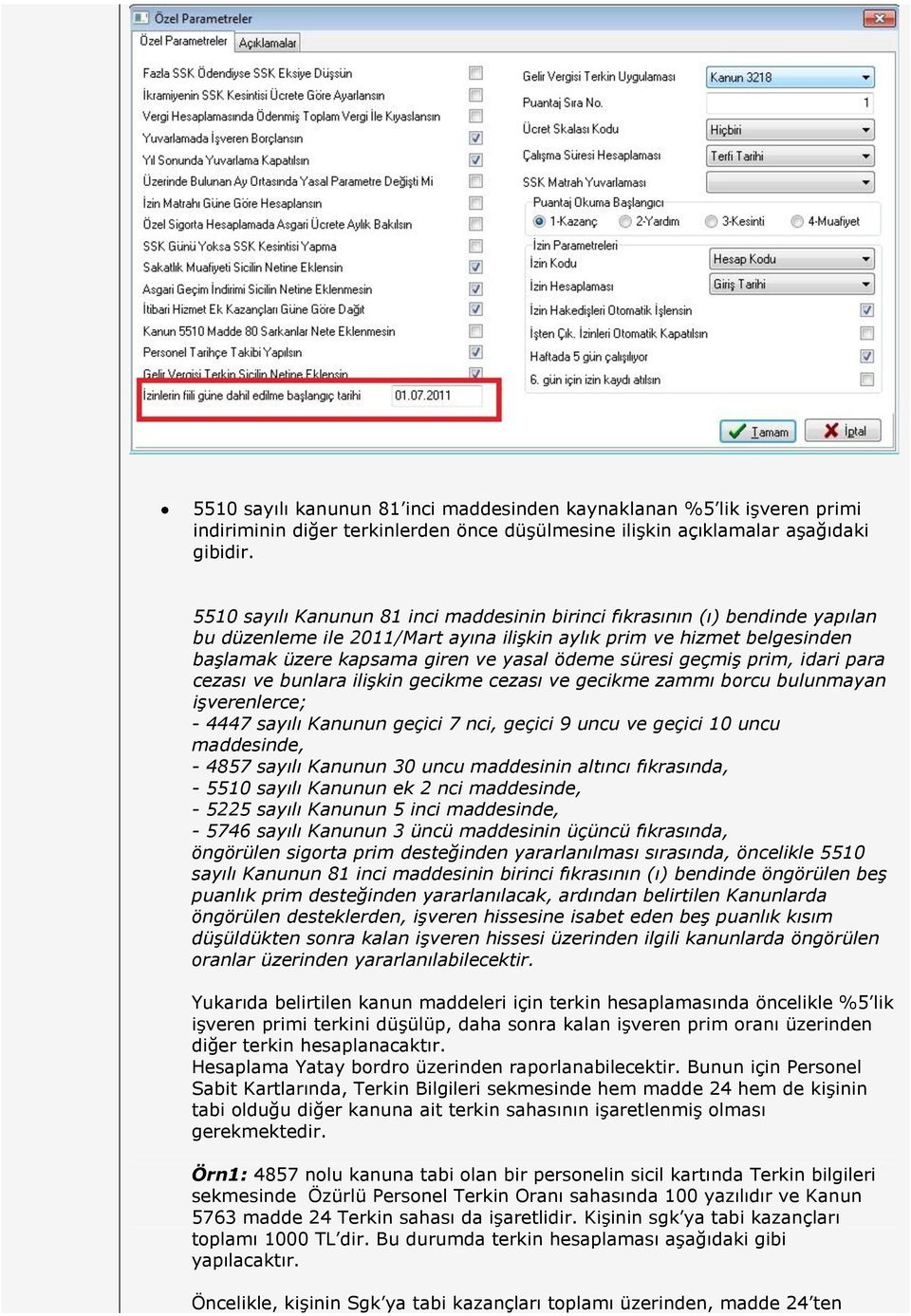 süresi geçmiş prim, idari para cezası ve bunlara ilişkin gecikme cezası ve gecikme zammı borcu bulunmayan işverenlerce; - 4447 sayılı Kanunun geçici 7 nci, geçici 9 uncu ve geçici 10 uncu maddesinde,