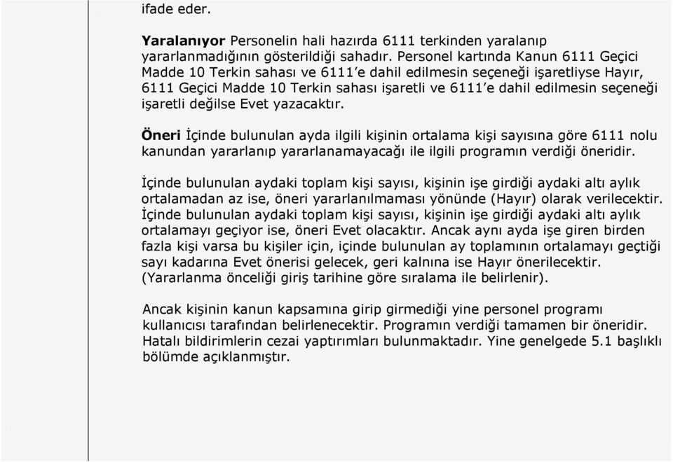 işaretli değilse Evet yazacaktır. Öneri İçinde bulunulan ayda ilgili kişinin ortalama kişi sayısına göre 6111 nolu kanundan yararlanıp yararlanamayacağı ile ilgili programın verdiği öneridir.