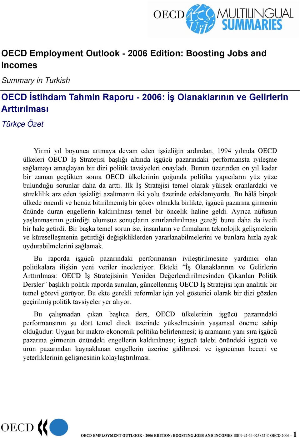 onayladı. Bunun üzerinden on yıl kadar bir zaman geçtikten sonra OECD ülkelerinin çoğunda politika yapıcıların yüz yüze bulunduğu sorunlar daha da arttı.