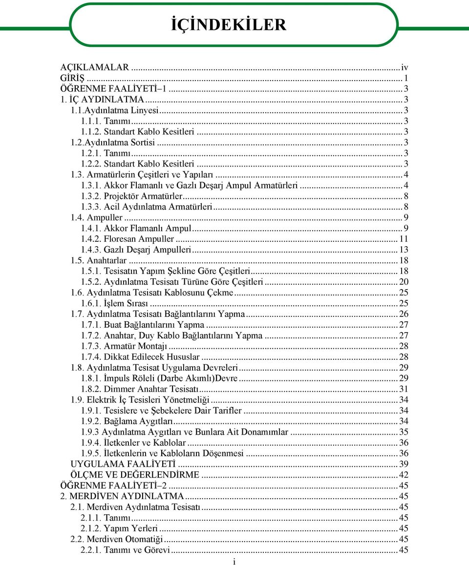 .. 11 1.4.3. Gazlı DeĢarj Ampulleri... 13 1.5. Anahtarlar... 18 1.5.1. Tesisatın Yapım ġekline Göre ÇeĢitleri... 18 1.5.2. Aydınlatma Tesisatı Türüne Göre ÇeĢitleri... 20 1.6.