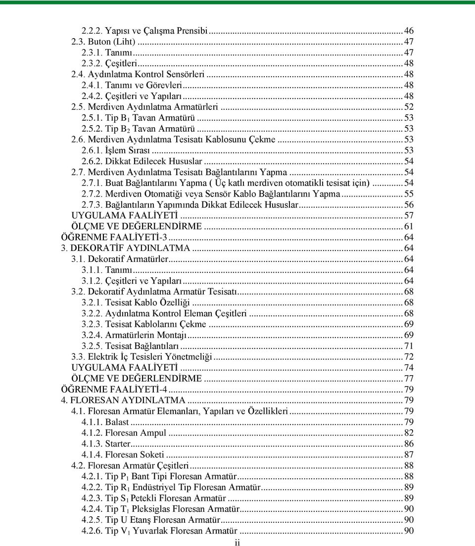 .. 53 2.6.2. Dikkat Edilecek Hususlar... 54 2.7. Merdiven Aydınlatma Tesisatı Bağlantılarını Yapma... 54 2.7.1. Buat Bağlantılarını Yapma ( Üç katlı merdiven otomatikli tesisat için)... 54 2.7.2. Merdiven Otomatiği veya Sensör Kablo Bağlantılarını Yapma.