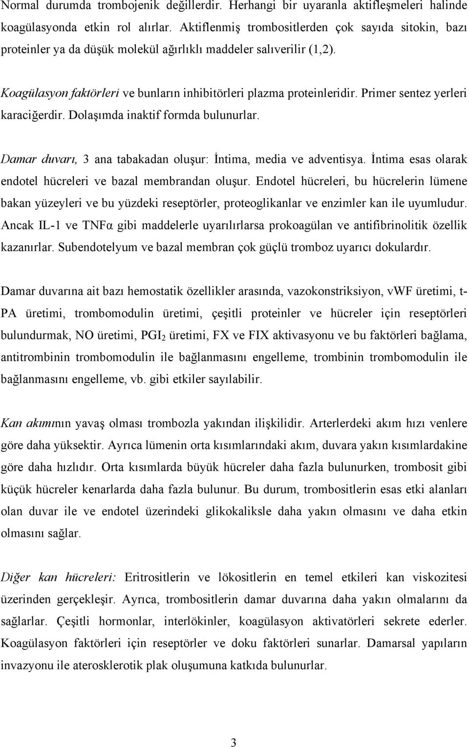 Primer sentez yerleri karaciğerdir. Dolaşımda inaktif formda bulunurlar. Damar duvarı, 3 ana tabakadan oluşur: İntima, media ve adventisya.