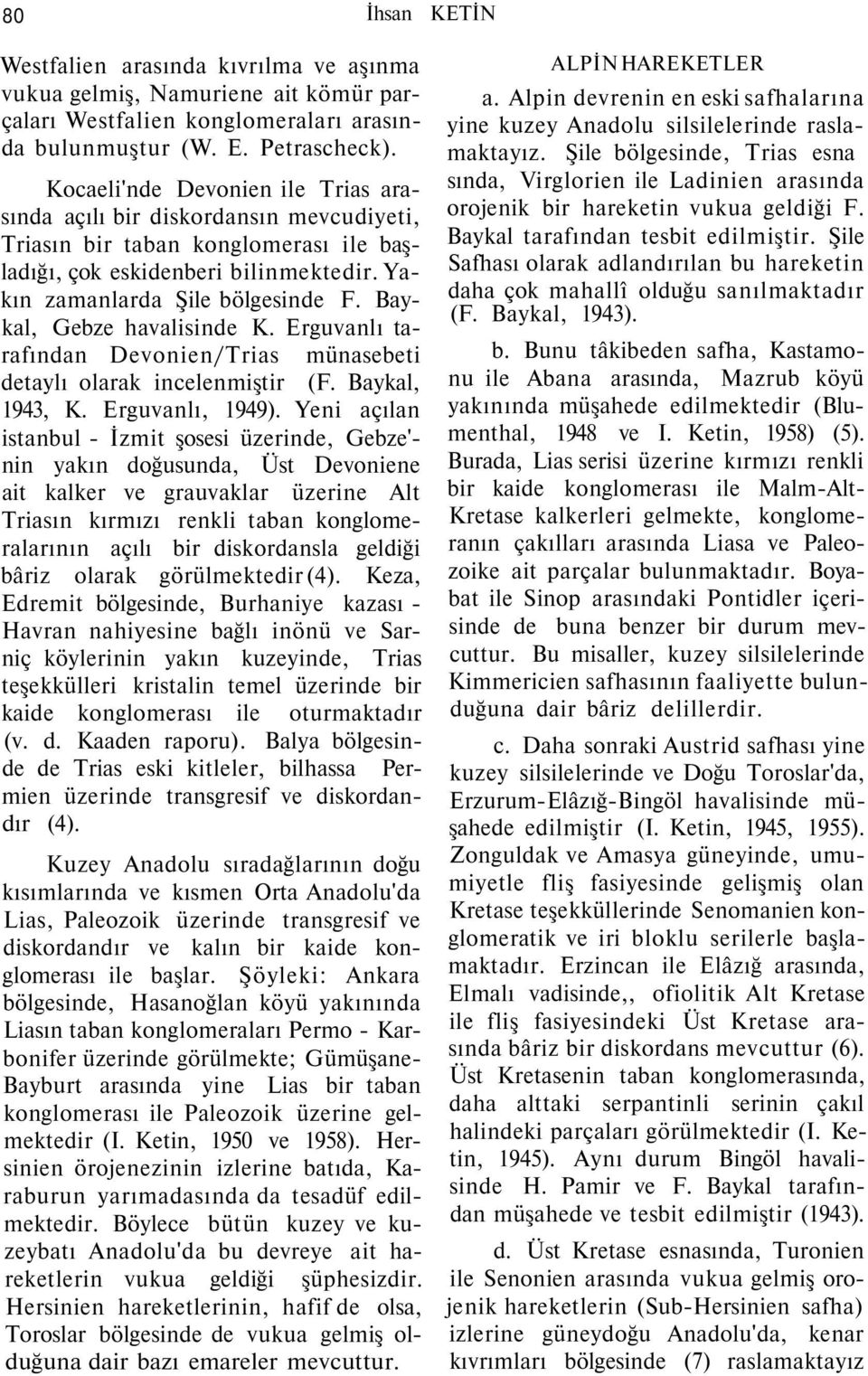 Baykal, Gebze havalisinde K. Erguvanlı tarafından Devonien/Trias münasebeti detaylı olarak incelenmiştir (F. Baykal, 1943, K. Erguvanlı, 1949).