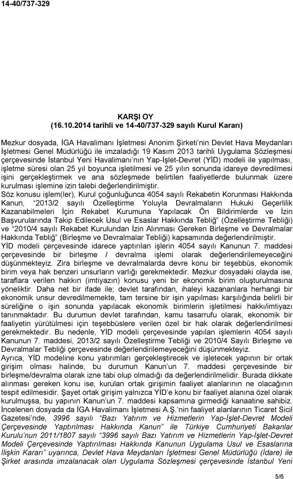 Uygulama Sözleşmesi çerçevesinde İstanbul Yeni Havalimanı nın Yap-İşlet-Devret (YİD) modeli ile yapılması, işletme süresi olan 25 yıl boyunca işletilmesi ve 25 yılın sonunda idareye devredilmesi