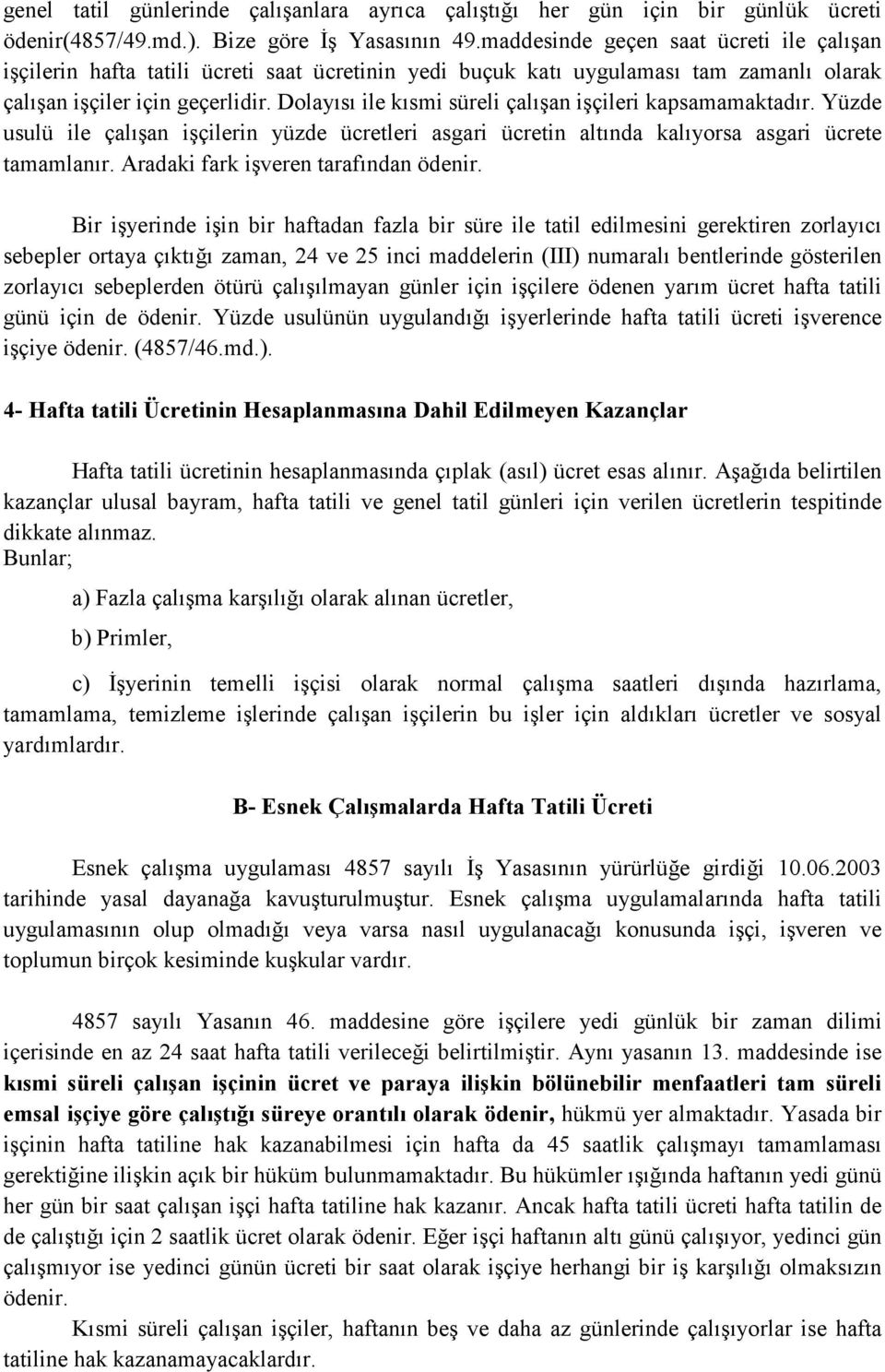 Dolayısı ile kısmi süreli çalışan işçileri kapsamamaktadır. Yüzde usulü ile çalışan işçilerin yüzde ücretleri asgari ücretin altında kalıyorsa asgari ücrete tamamlanır.