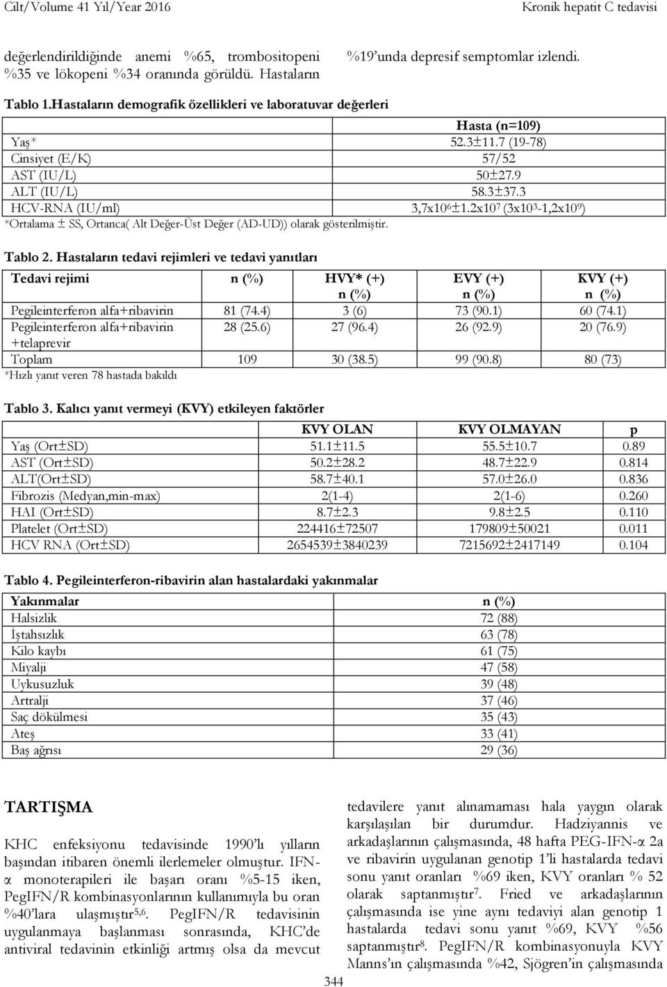 2x10 7 (3x10 3-1,2x10 9 ) *Ortalama ± SS, Ortanca( Alt Değer-Üst Değer (AD-UD)) olarak gösterilmiştir. Tablo 2.