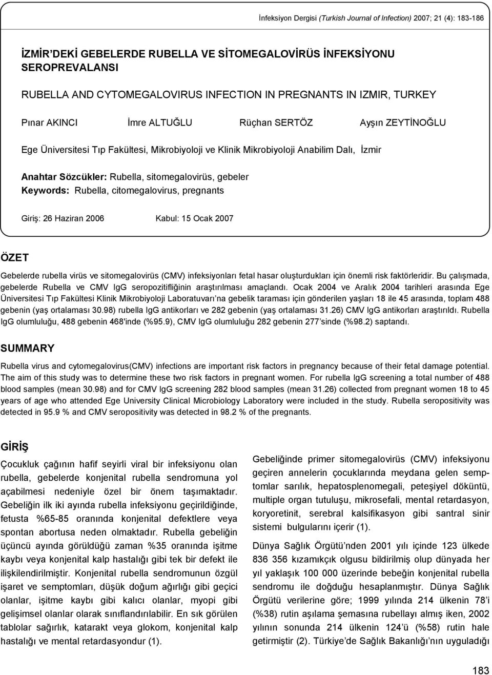 sitomegalovirüs, gebeler Keywords: Rubella, citomegalovirus, pregnants Giriş: 26 Haziran 2006 Kabul: 15 Ocak 2007 ÖZET Gebelerde rubella virüs ve sitomegalovirüs (CMV) infeksiyonları fetal hasar