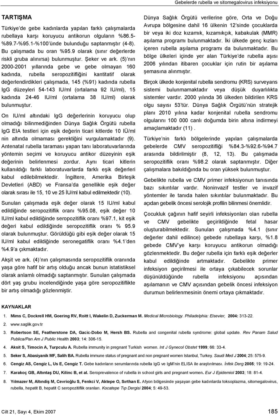 (5) nın 2000-2001 yıllarında gebe ve gebe olmayan 160 kadında, rubella seropozitifliğini kantitatif olarak değerlendirdikleri çalışmada, 145 (%91) kadında rubella IgG düzeyleri 54-143 IU/ml (ortalama