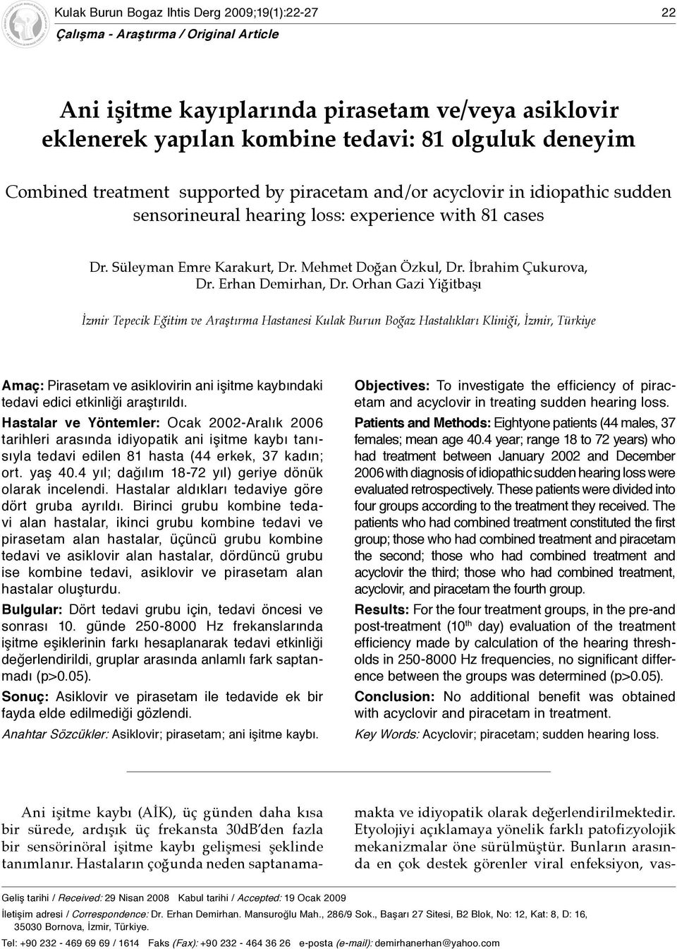 tedavi: 81 olguluk deneyim Combined treatment supported by piracetam and/or acyclovir in idiopathic sudden sensorineural hearing loss: experience with 81 cases Dr. Süleyman Emre Karakurt, Dr.