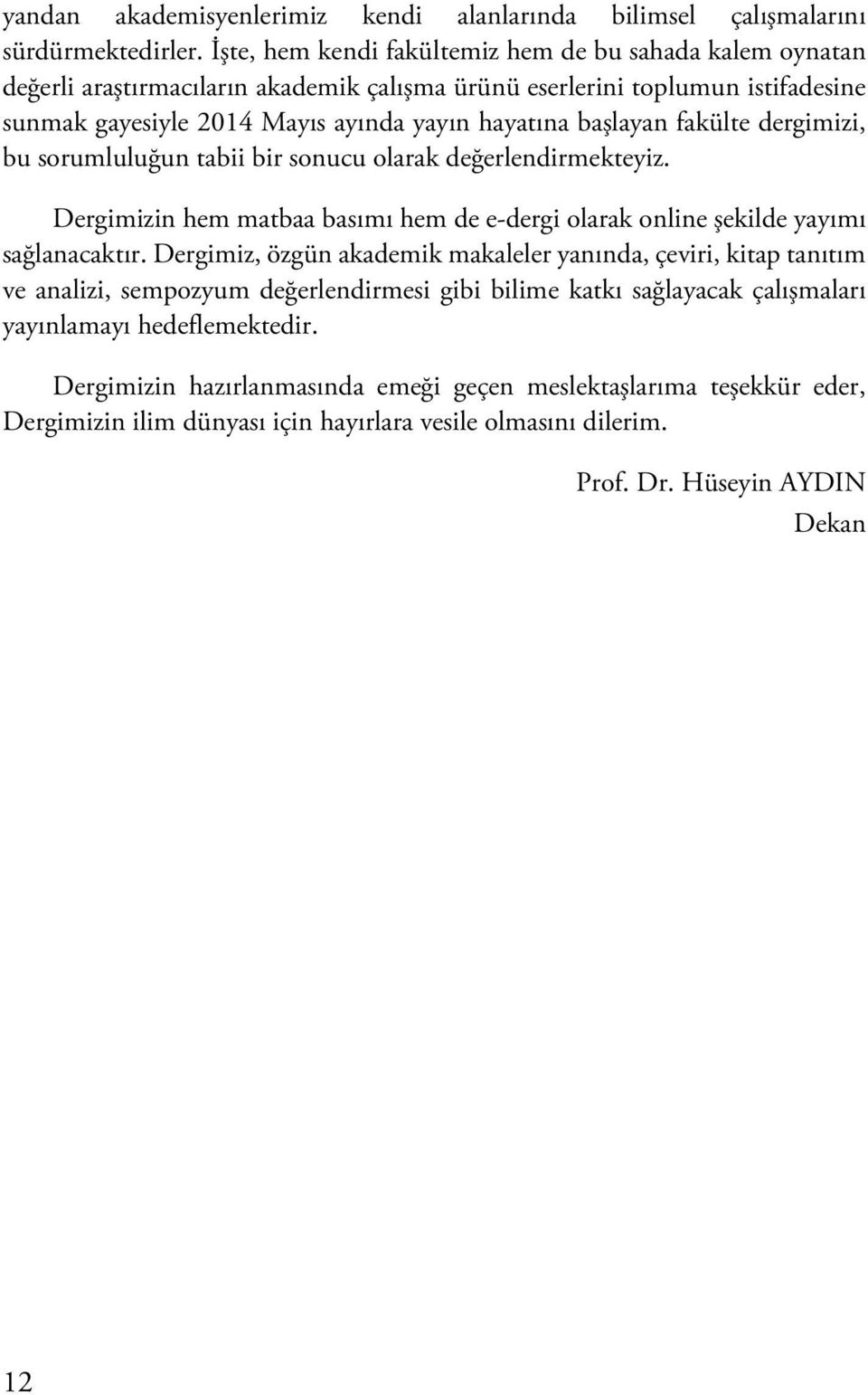 fakülte dergimizi, bu sorumluluğun tabii bir sonucu olarak değerlendirmekteyiz. Dergimizin hem matbaa basımı hem de e-dergi olarak online şekilde yayımı sağlanacaktır.