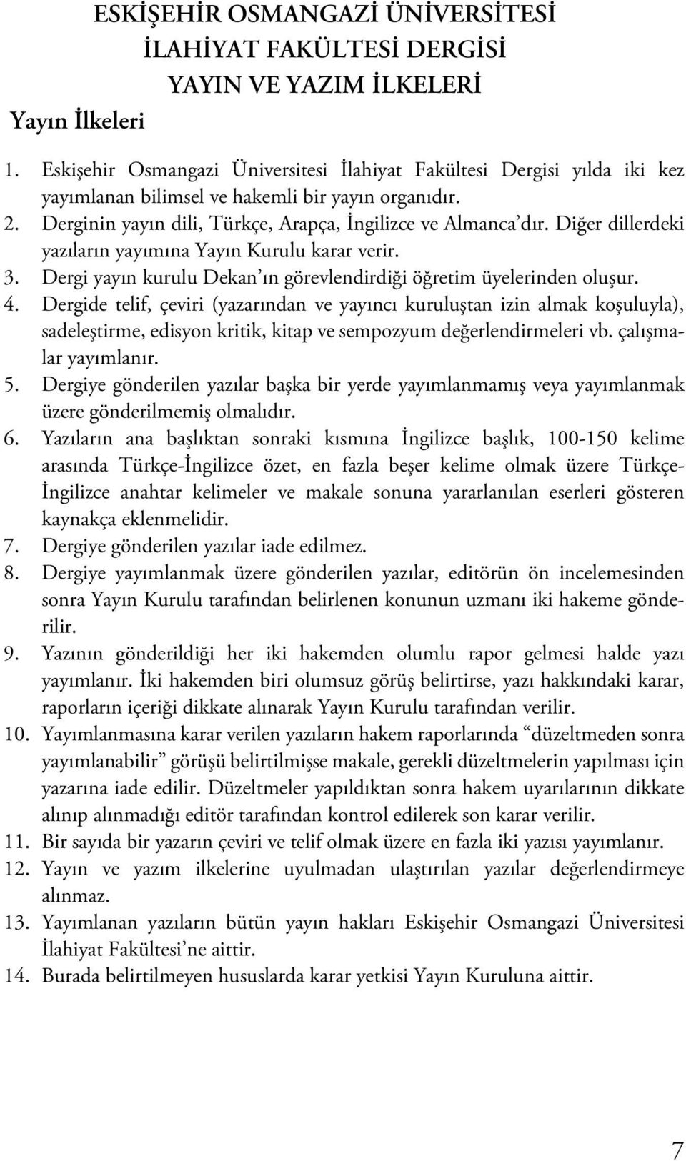 Diğer dillerdeki yazıların yayımına Yayın Kurulu karar verir. 3. Dergi yayın kurulu Dekan ın görevlendirdiği öğretim üyelerinden oluşur. 4.