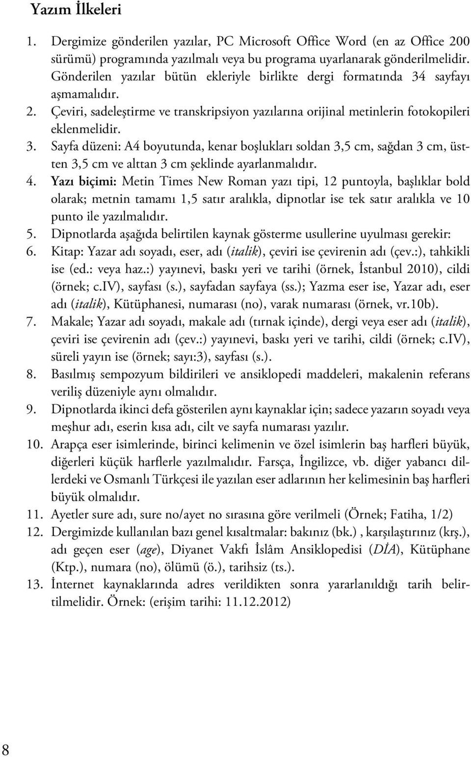 4. Yazı biçimi: Metin Times New Roman yazı tipi, 12 puntoyla, başlıklar bold olarak; metnin tamamı 1,5 satır aralıkla, dipnotlar ise tek satır aralıkla ve 10 punto ile yazılmalıdır. 5.