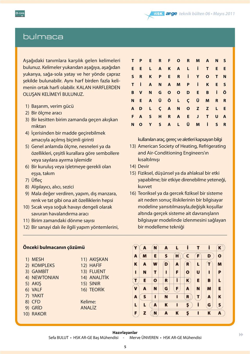 1) Başarım, verim gücü 2) Bir ölçme aracı 3) Bir kesitten birim zamanda geçen akışkan miktarı 4) İçerisinden bir madde geçirebilmek amacıyla açılmış biçimli girinti 5) Genel anlamda ölçme, nesneleri