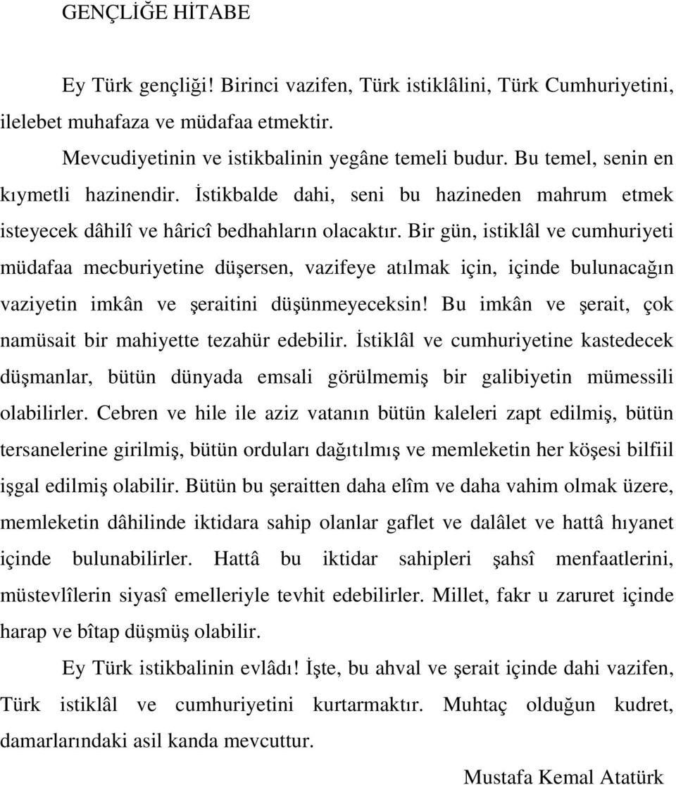 Bir gün, istiklâl ve cumhuriyeti müdafaa mecburiyetine düşersen, vazifeye atılmak için, içinde bulunacağın vaziyetin imkân ve şeraitini düşünmeyeceksin!