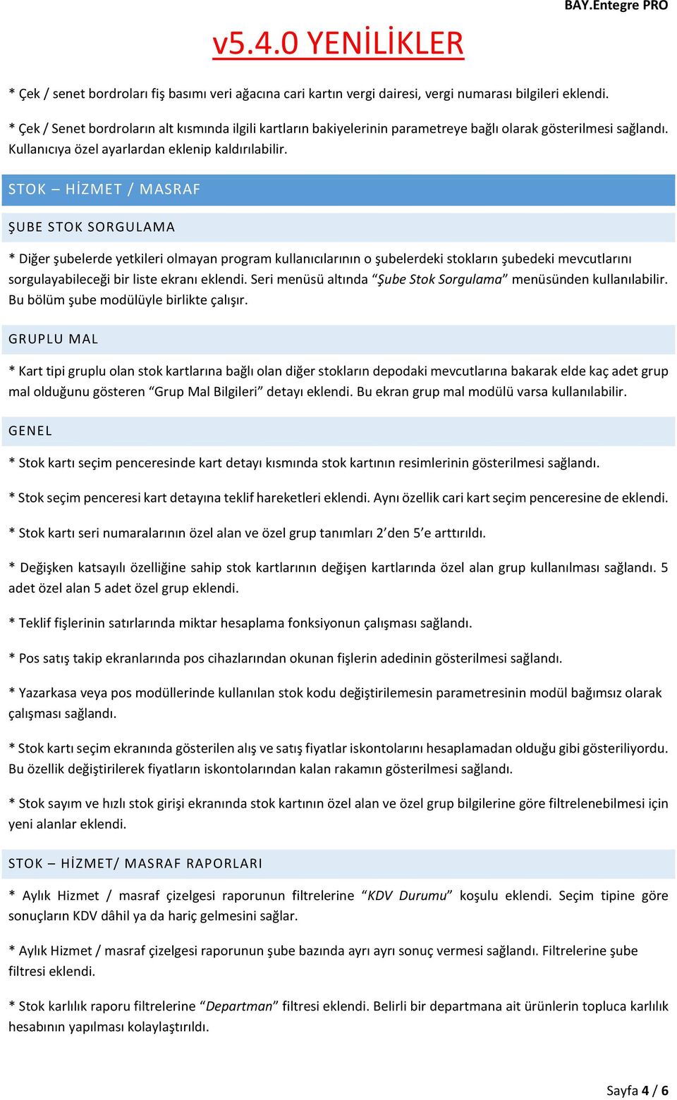 STOK HİZMET / MASRAF ŞUBE STOK SORGULAMA * Diğer şubelerde yetkileri olmayan program kullanıcılarının o şubelerdeki stokların şubedeki mevcutlarını sorgulayabileceği bir liste ekranı eklendi.