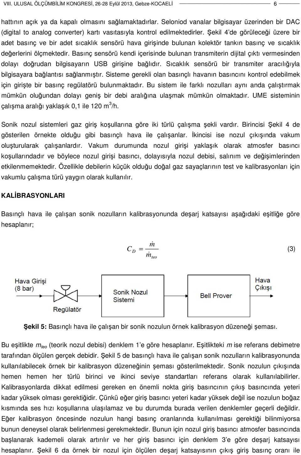 Basınç sensörü kendi içerisinde bulunan transmiterin dijital çıktı vermesinden dolayı doğrudan bilgisayarın USB girişine bağlıdır.