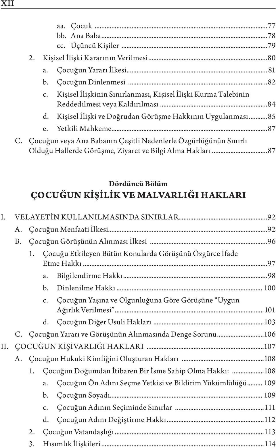 Çocuğun veya Ana Babanın Çeşitli Nedenlerle Özgürlüğünün Sınırlı Olduğu Hallerde Görüşme, Ziyaret ve Bilgi Alma Hakları...87 Dördüncü Bölüm ÇOCUĞUN KİŞİLİK VE MALVARLIĞI HAKLARI I.