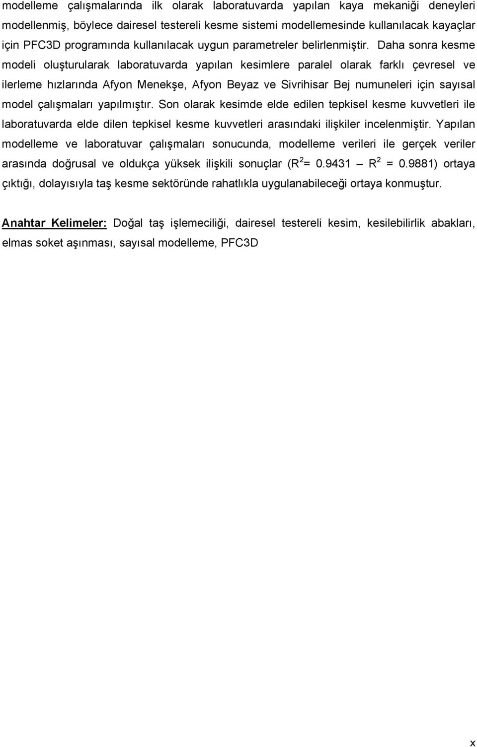 Daha sonra kesme modeli oluşturularak laboratuvarda yapılan kesimlere paralel olarak farklı çevresel ve ilerleme hızlarında Afyon Menekşe, Afyon Beyaz ve Sivrihisar Bej numuneleri için sayısal model