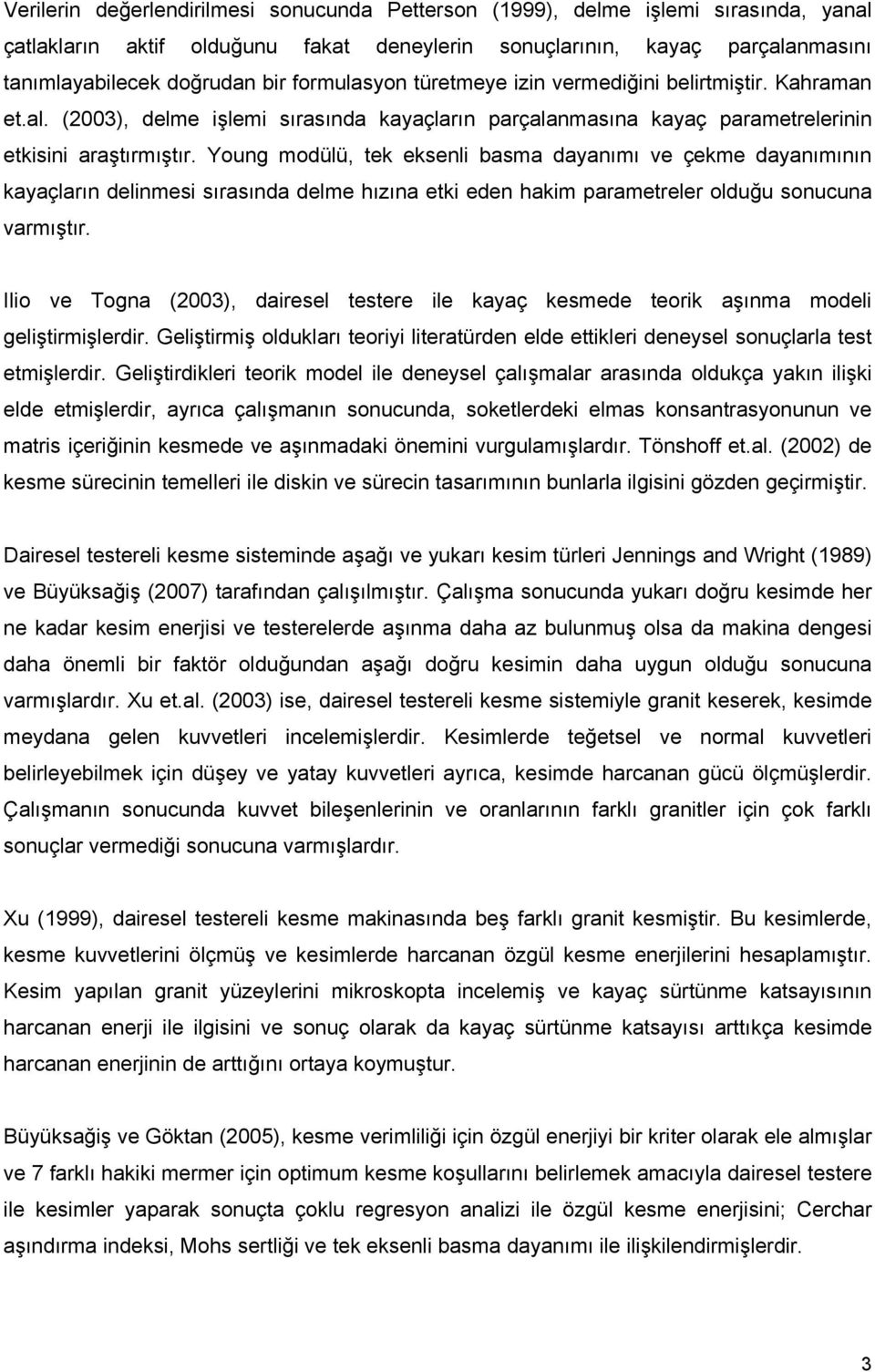 Young modülü, tek eksenli basma dayanımı ve çekme dayanımının kayaçların delinmesi sırasında delme hızına etki eden hakim parametreler olduğu sonucuna varmıştır.