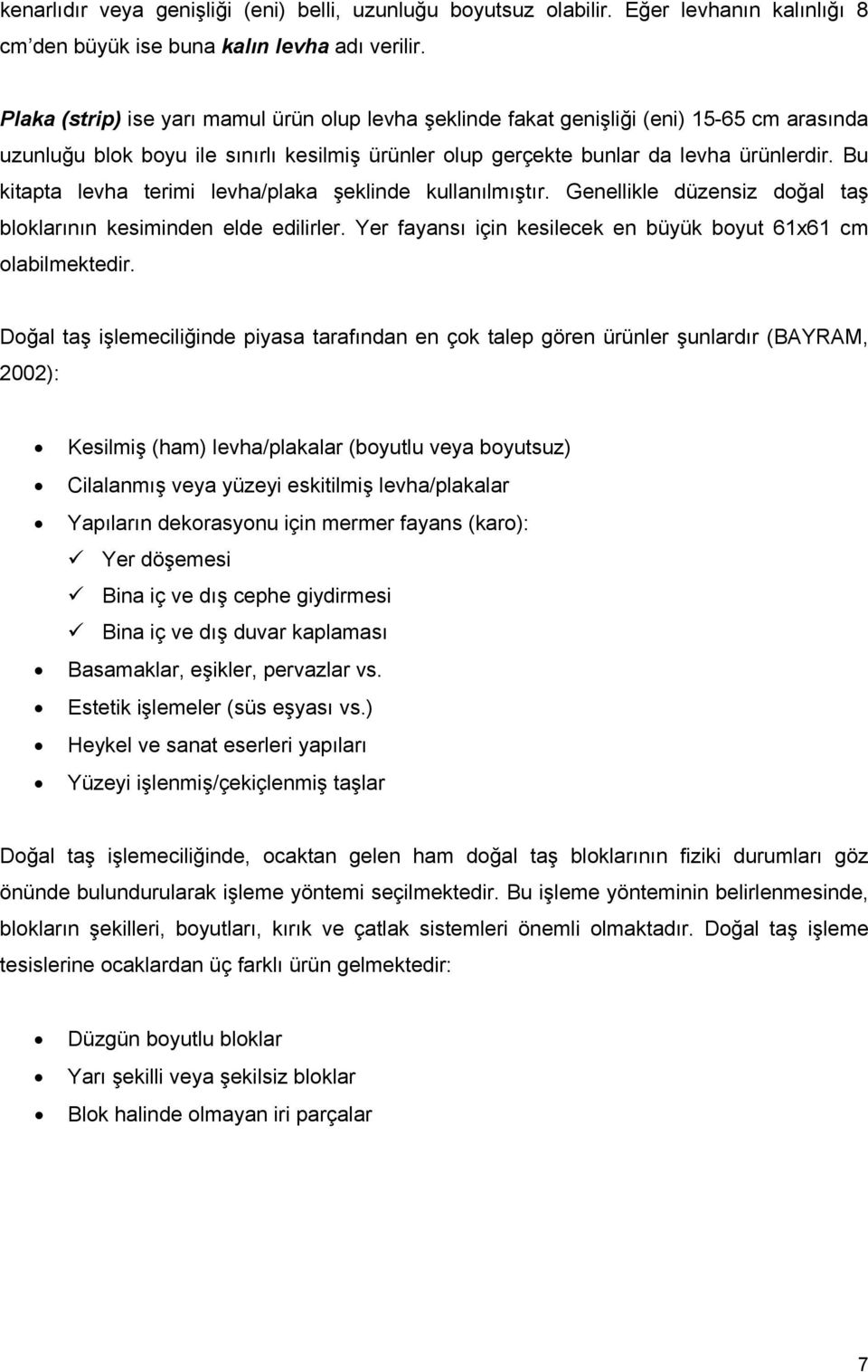 Bu kitapta levha terimi levha/plaka şeklinde kullanılmıştır. Genellikle düzensiz doğal taş bloklarının kesiminden elde edilirler. Yer fayansı için kesilecek en büyük boyut 61x61 cm olabilmektedir.