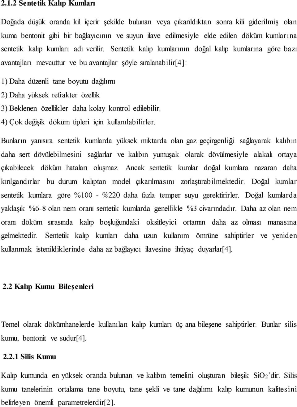 Sentetik kalıp kumlarının doğal kalıp kumlarına göre bazı avantajları mevcuttur ve bu avantajlar şöyle sıralanabilir[4]: 1) Daha düzenli tane boyutu dağılımı 2) Daha yüksek refrakter özellik 3)