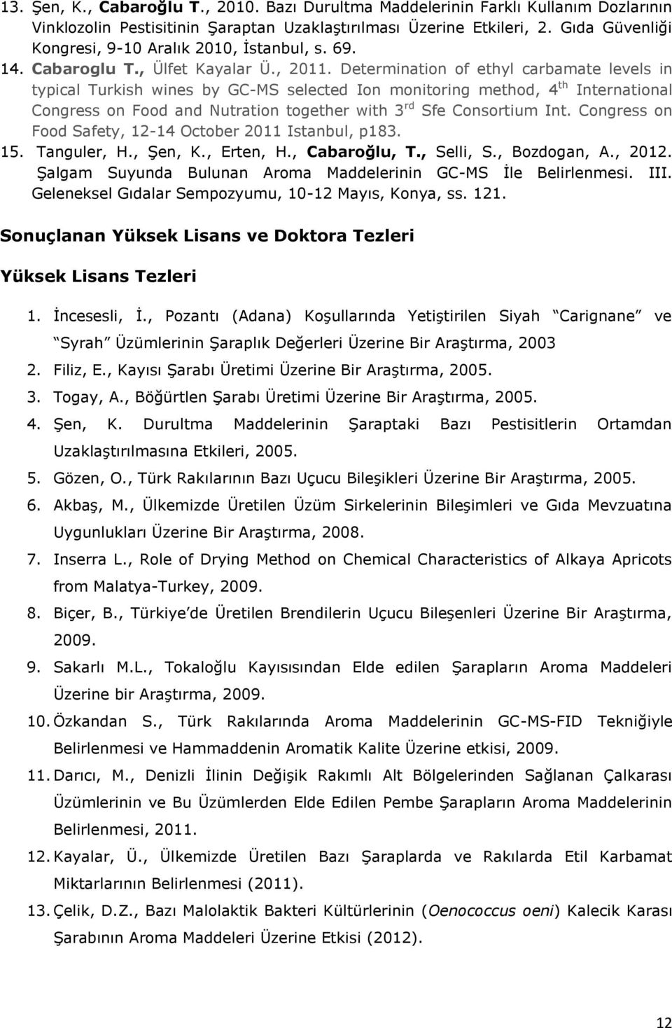 Determination of ethyl carbamate levels in typical Turkish wines by GC-MS selected Ion monitoring method, 4 th International Congress on Food and Nutration together with 3 rd Sfe Consortium Int.