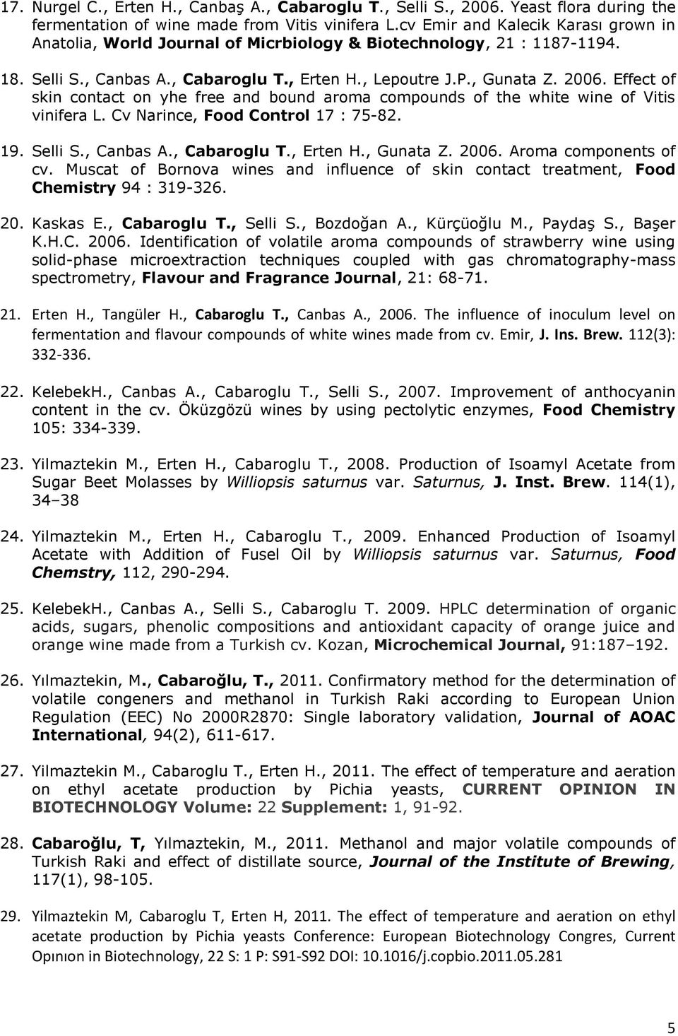 Effect of skin contact on yhe free and bound aroma compounds of the white wine of Vitis vinifera L. Cv Narince, Food Control 17 : 75-82. 19. Selli S., Canbas A., Cabaroglu T., Erten H., Gunata Z.