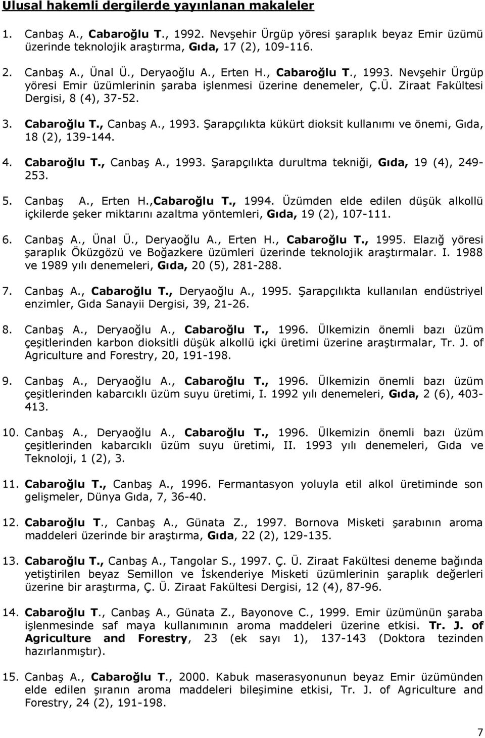4. Cabaroğlu T., Canbaş A., 1993. Şarapçılıkta durultma tekniği, Gıda, 19 (4), 249-253. 5. Canbaş A., Erten H.,Cabaroğlu T., 1994.