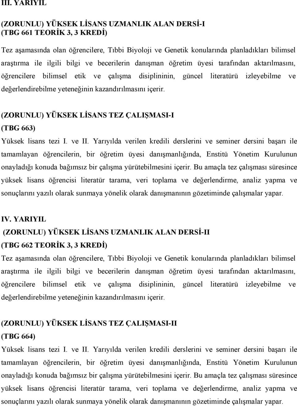 kazandırılmasını içerir. (ZORUNLU) YÜKSEK LİSANS TEZ ÇALIŞMASI-I (TBG 663) Yüksek lisans tezi I. ve II.