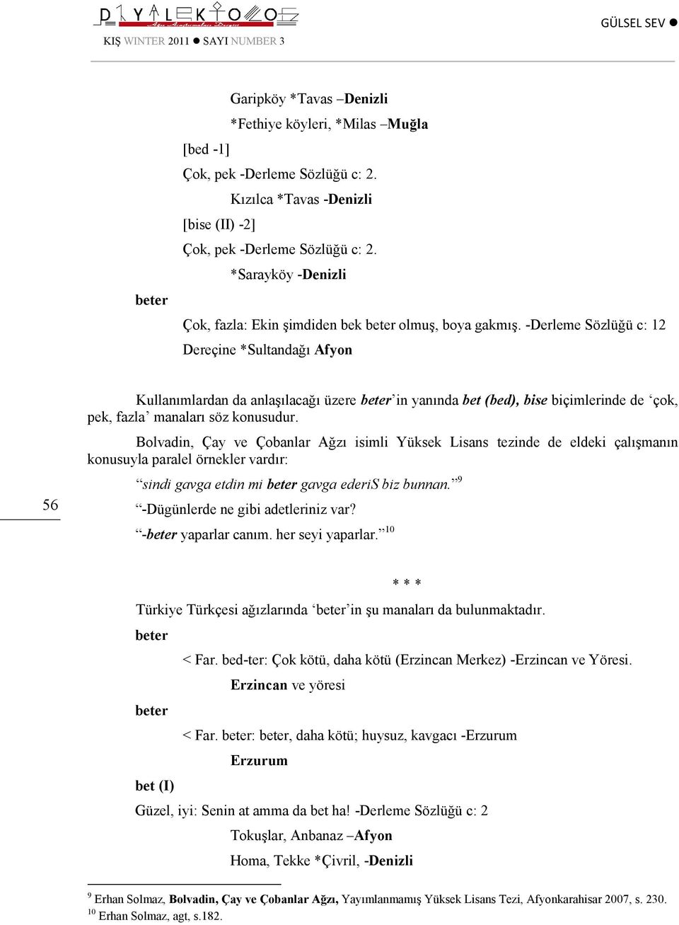 -Derleme Sözlüğü c: 12 Dereçine *Sultandağı Afyon 56 Kullanımlardan da anlaşılacağı üzere in yanında bet (bed), bise biçimlerinde de çok, pek, fazla manaları söz konusudur.