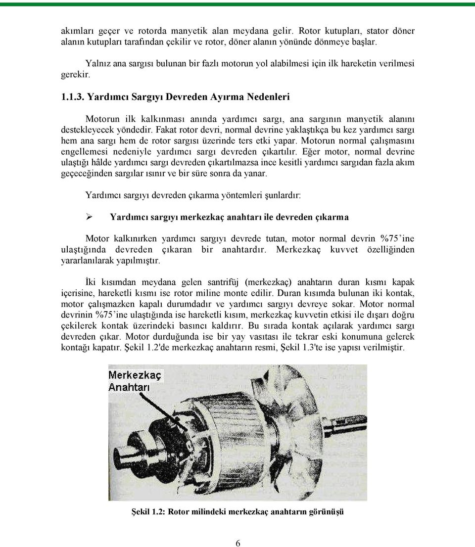 Yardımcı Sargıyı Devreden Ayırma Nedenleri Motorun ilk kalkınması anında yardımcı sargı, ana sargının manyetik alanını destekleyecek yöndedir.